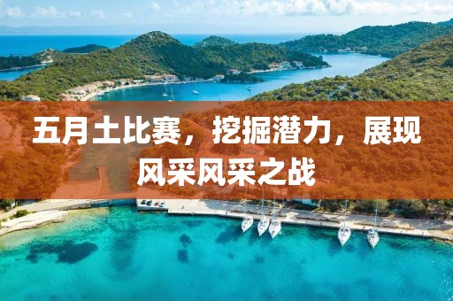 五月土比赛，挖掘潜力，展现风采风采之战