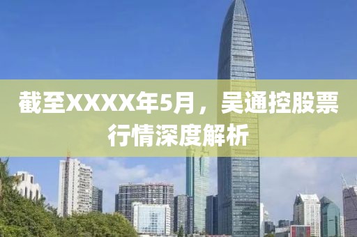 截至XXXX年5月，吴通控股票行情深度解析