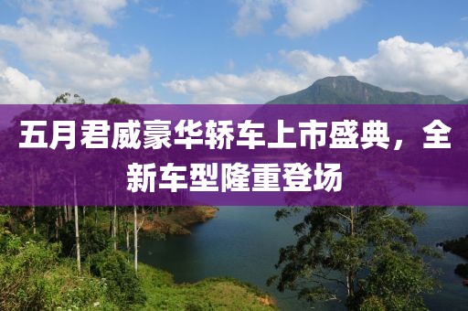 五月君威豪华轿车上市盛典，全新车型隆重登场