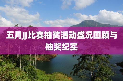 五月JJ比赛抽奖活动盛况回顾与抽奖纪实
