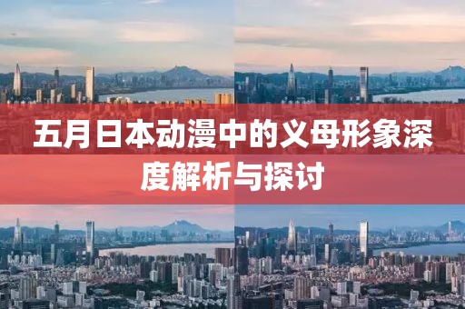 五月日本动漫中的义母形象深度解析与探讨