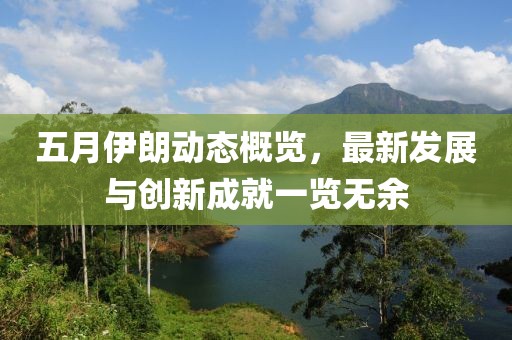 五月伊朗动态概览，最新发展与创新成就一览无余