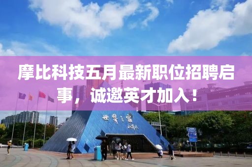 摩比科技五月最新职位招聘启事，诚邀英才加入！
