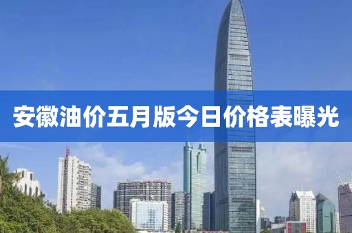 安徽油价五月版今日价格表曝光