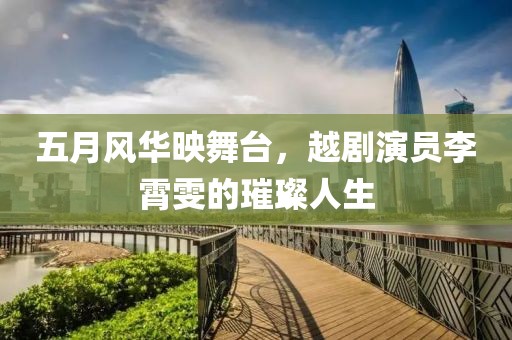 五月风华映舞台，越剧演员李霄雯的璀璨人生