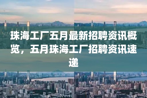 珠海工厂五月最新招聘资讯概览，五月珠海工厂招聘资讯速递