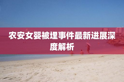 农安女婴被埋事件最新进展深度解析
