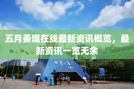 五月姜堰在线最新资讯概览，最新资讯一览无余
