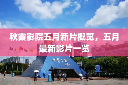 秋霞影院五月新片概览，五月最新影片一览