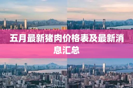 五月最新猪肉价格表及最新消息汇总