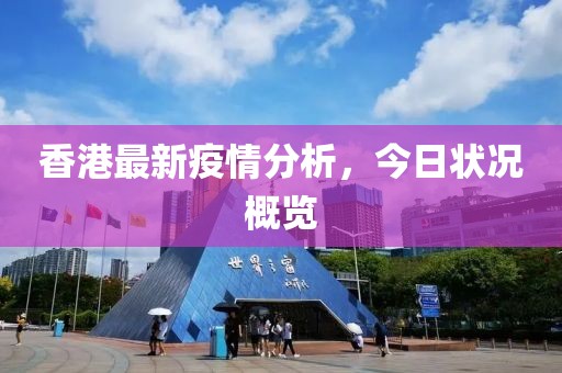 香港最新疫情分析，今日状况概览