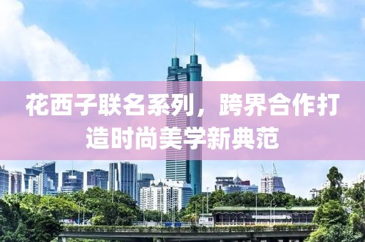 花西子联名系列，跨界合作打造时尚美学新典范