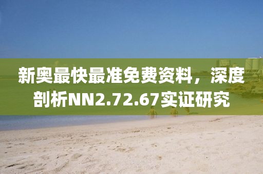 新奥最快最准免费资料，深度剖析NN2.72.67实证研究