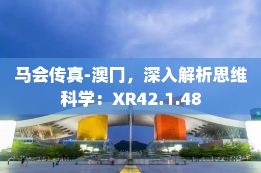 马会传真-澳冂，深入解析思维科学：XR42.1.48