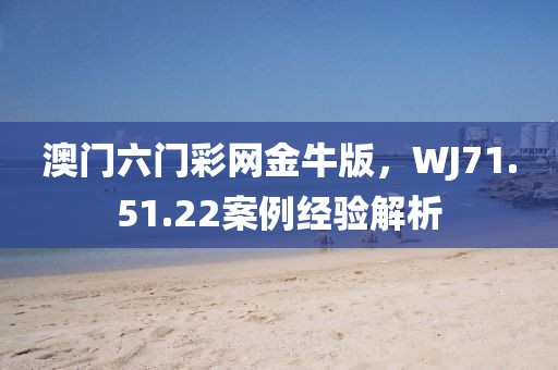 澳门六门彩网金牛版，WJ71.51.22案例经验解析