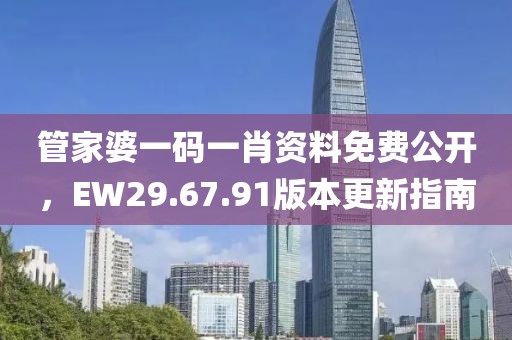 管家婆一码一肖资料免费公开，EW29.67.91版本更新指南
