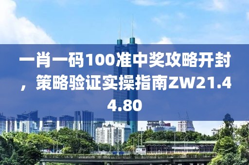 一肖一码100准中奖攻略开封，策略验证实操指南ZW21.44.80